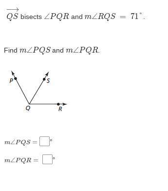 QS−→ bisects ∠PQR and m∠RQS = 71°. Find m∠PQS and m∠PQR.