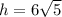 h =  6\sqrt{5}