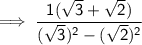 \sf \implies   \dfrac{1(\sqrt{3}  +  \sqrt{2}) }{(\sqrt{3})^{2}  -  (\sqrt{2}) ^{2} }