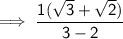 \sf \implies   \dfrac{1(\sqrt{3}  +  \sqrt{2}) }{3 -  2 }