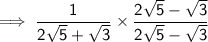 \sf \implies\dfrac{1}{ 2 \sqrt{5}   + \sqrt{3}  }  \times  \dfrac{2 \sqrt{5}    - \sqrt{3}}{2 \sqrt{5}    -  \sqrt{3}}