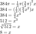 384\pi =  \frac{1}{3} \pi {( \frac{3}{2}\pi) }^{2} x \\ 384 = ( \frac{1}{3} )( \frac{9}{4}  {x}^{2} )x \\ 384 =  \frac{3}{4}  {x}^{3 }  \\ 512 =  {x}^{3 }  \\  \sqrt[3]{512}  = x \\ 8 = x \\
