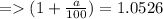 =    (1 +  \frac{a}{100} ) = 1.0526