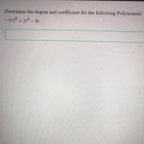 Determine the degree and coefficient for the following Polynomial:
-37t^6 + 2r^2 - 8t