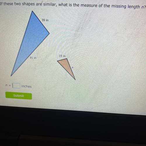 If these two shapes are similar, what is the measure of the missing length n?

39 in
15 in
91 in
