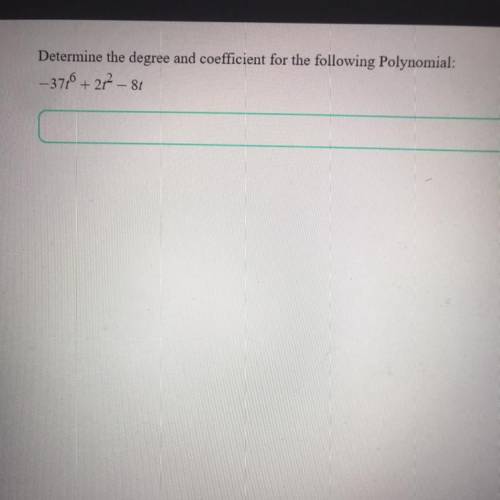 Determine the degree and coefficient for the following Polynomial:
-37t^6 + 2r^2 - 8t