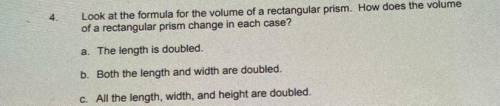 4

Look at the formula for the volume of a rectangular prism. How does the volume
of a rectangular