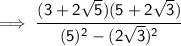 \sf \implies\cfrac{(3 + 2 \sqrt{5})(5+2 \sqrt{3}  ) }{(5) ^{2} - (2 \sqrt{3})^{2}   }