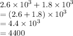 2.6 \times  {10}^{3}  + 1.8 \times  {10}^{3}  \\  = (2.6 + 1.8) \times  {10}^{3}  \\  = 4.4 \times  {10}^{3}  \\  = 4400