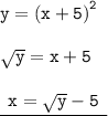 { \tt{y =  {(x + 5)}^{2} }} \\  \\ { \tt{ \sqrt{y} = x + 5 }} \\  \\ { \underline{ \tt{ \:  \: x =  \sqrt{y}  - 5 \:  \: }}}