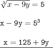 { \tt{ \sqrt[3]{x - 9y} = 5 }} \\  \\{ \tt{x - 9y =  {5}^{3} }} \\  \\{ \underline { \tt{ \:  \: x = 125 + 9y \:  \: }}}