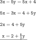 { \tt{3x - 5y = 5x + 4}} \\  \\ { \tt{5x - 3x = 4 + 5y}} \\  \\ { \tt{2x = 4 + 5y}} \\  \\ { \underline{ \tt{ \:  \: x = 2 +  \frac{5}{2}y \:  \:  }}}