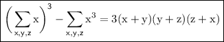 \boxed{\tt{ \sf {\bigg(\displaystyle\sum_{x,y,z}\rm x\bigg)}^{3} -  \displaystyle\sum_{x,y,z}\rm  {x}^{3} = 3(x + y)(y + z)(z + x)}}