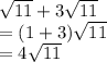 \sqrt{11}  + 3 \sqrt{11}  \\  = (1 + 3) \sqrt{11}  \\  = 4 \sqrt{11}
