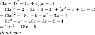 {(3x - 3)}^{2}  + (x + 4)(x - 1) \\  =  {(3x)}^{2}  - 2 \times 3x \times 3 +  {3}^{2}  + ( {x}^{2}  - x + 4x - 4) \\  =  {(3x)}^{2}  - 18x + 9 +  {x}^{2}   + 3x - 4 \\  = 9 {x}^{2}  +  {x}^{2}  - 18x + 3x + 9 - 4 \\  = 10 {x}^{2}  - 15x + 5 \\ thank \: you