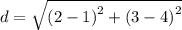 d =  \sqrt{ {(2 - 1)}^{2}  +  {(3 - 4)}^{2} }