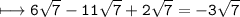 \\ \bull\tt\longmapsto 6\sqrt{7}-11\sqrt{7}+2\sqrt{7}=-3\sqrt{7}