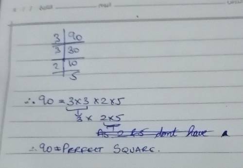 Check whether 90 is a perfect square or not by using prime factorization.