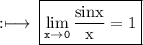\rm :\longmapsto\:\boxed{\tt{ \displaystyle\lim_{x \to 0}\rm  \frac{sinx}{x} = 1}}