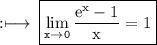 \rm :\longmapsto\:\boxed{\tt{ \displaystyle\lim_{x \to 0}\rm  \frac{ {e}^{x}  - 1}{x} = 1}}
