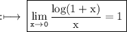 \rm :\longmapsto\:\boxed{\tt{ \displaystyle\lim_{x \to 0}\rm  \frac{log(1 + x)}{x} = 1}}