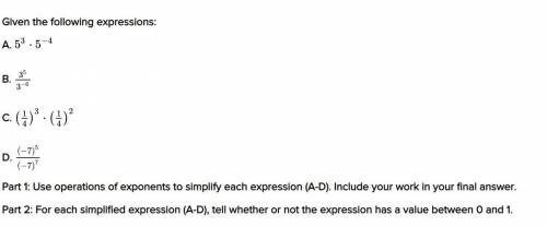 Pls h e l p

Part 1: Use operations of exponents to simplify each expression (A-D). Include your w