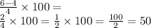 \frac{6 - 4}{4}  \times 100 =  \\  \frac{2}{4}  \times 100 =  \frac{1}{2}  \times 100 =  \frac{100}{2}  = 50