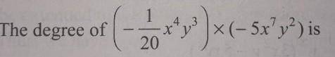 Q). The degree of (- 1/20 x⁴y³) × (- 5 x⁷y²) is