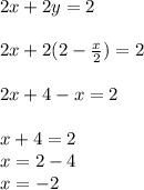 2x + 2y = 2 \\  \\ 2x + 2(2 -  \frac{x}{2} ) = 2 \\  \\ 2x  + 4 - x = 2 \\  \\ x + 4 = 2 \\ x = 2 - 4 \\ x =  - 2