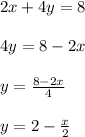 2x + 4y = 8 \\  \\ 4y = 8 - 2x \\  \\ y =  \frac{8 - 2x}{4}  \\  \\ y = 2 -  \frac{x}{2}