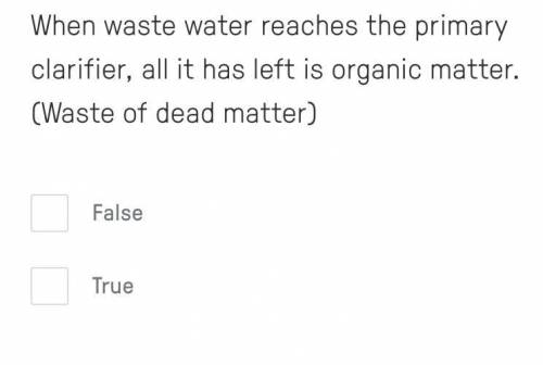 When waste water reaches the primary clarifier, all it has left is organic matter. (Waste of dead m