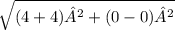\sqrt{(4+4)²+(0-0)²}