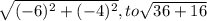 \sqrt{(-6)^2+(-4)^2} , to \sqrt{36+16}