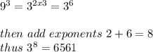 9^{3} = 3^{2x3} = 3^{6} \\\\then\ add \ exponents \ 2+6 =8\\thus\ 3^{8} = 6561