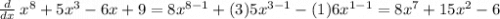 \frac{d}{dx}\hspace{0.08cm}x^8+5x^3-6x+9=8x^{8-1}+(3)5x^{3-1}-(1)6x^{1-1}=8x^7+15x^2-6