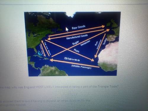 Based on this map,why was England most likely interested in being apart of the triangle trade?