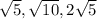 \sqrt{5}, \sqrt{10} , 2\sqrt{5}