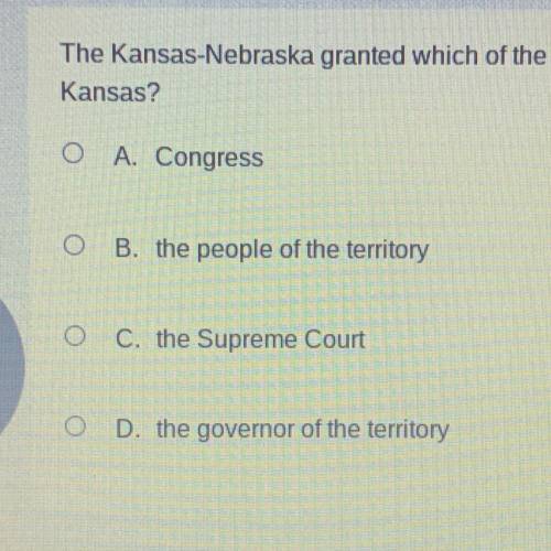 The Kansas Nebraska granted which of the following the right to determine the status of slavery in