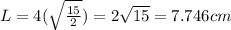 L=4(\sqrt{\frac{15}{2} } )=2\sqrt{15} =7.746cm
