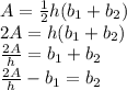 A = \frac{1}{2} h(b_{1} +b_{2})\\2A = h(b_{1} +b_{2})\\\frac{2A}{h} = b_{1} +b_{2}\\\frac{2A}{h} - b_{1} = b_{2}\\