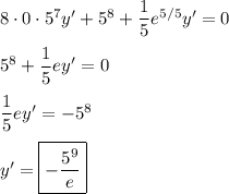 8\cdot0\cdot5^7y' + 5^8 + \dfrac15e^{5/5}y' = 0 \\\\ 5^8 + \dfrac15e y' = 0 \\\\ \dfrac15e y' = -5^8 \\\\ y' = \boxed{-\dfrac{5^9}e}