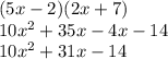 (5x - 2)(2x + 7) \\ 10 {x}^{2}  + 35x - 4x - 14 \\ 10 {x}^{2}  + 31x - 14