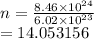 n =  \frac{8.46 \times  {10}^{24} }{6.02 \times  {10}^{23} }  \\  = 14.053156