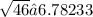 \sqrt{46}  ≈6.78233