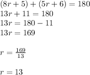 (8r + 5) + (5r + 6) = 180 \\ 13r + 11 = 180 \\ 13r = 180 - 11 \\ 13r = 169 \\  \\ r =  \frac{169}{13}  \\  \\ r = 13