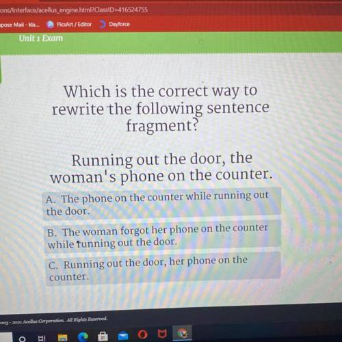 Which is the correct way to

rewrite the following sentence
fragment?
Running out the door, the
wo