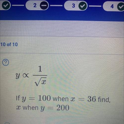 Y ∝ 1/√x y= 100 when x = 36
find x when y=200