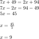 7x + 49 = 2x + 94 \\ 7x  - 2x = 94 - 49 \\ 5x = 45 \\  \\ x =  \frac{45}{5}  \\  \\ x = 9
