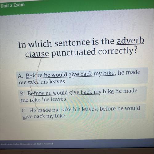 In which sentence is the adverb

clause punctuated correctly?
A. Before he would give back my bike