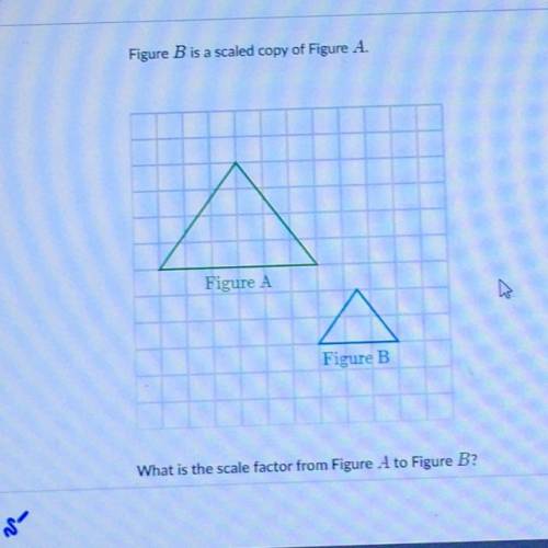 Figure B is a scaled copy of Figure A
What is the scale factor from Figure A to Figure B?
